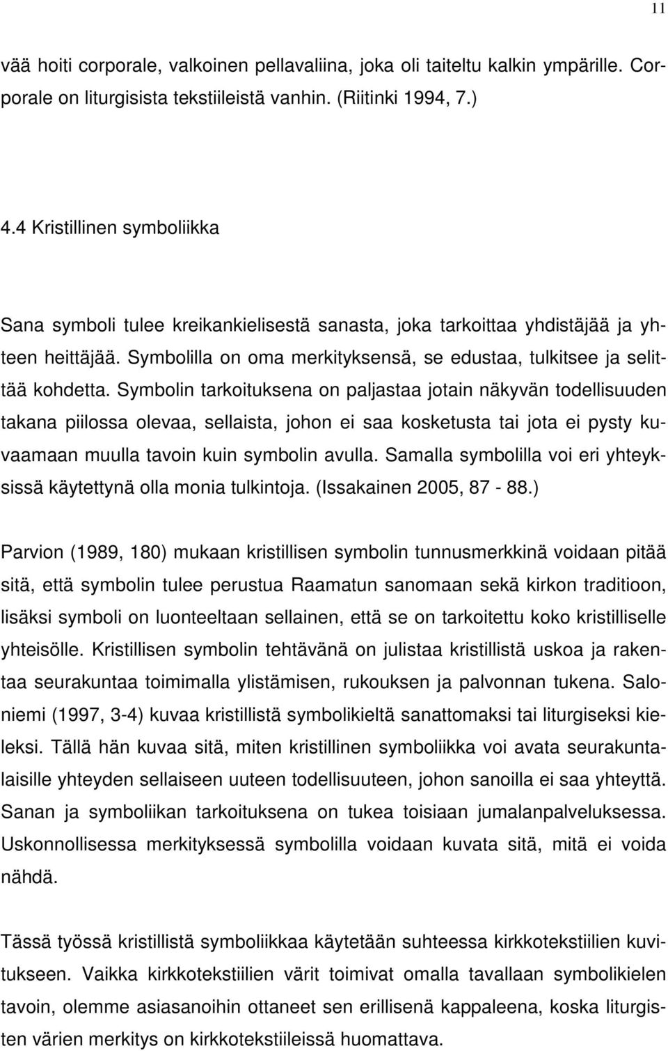 Symbolin tarkoituksena on paljastaa jotain näkyvän todellisuuden takana piilossa olevaa, sellaista, johon ei saa kosketusta tai jota ei pysty kuvaamaan muulla tavoin kuin symbolin avulla.