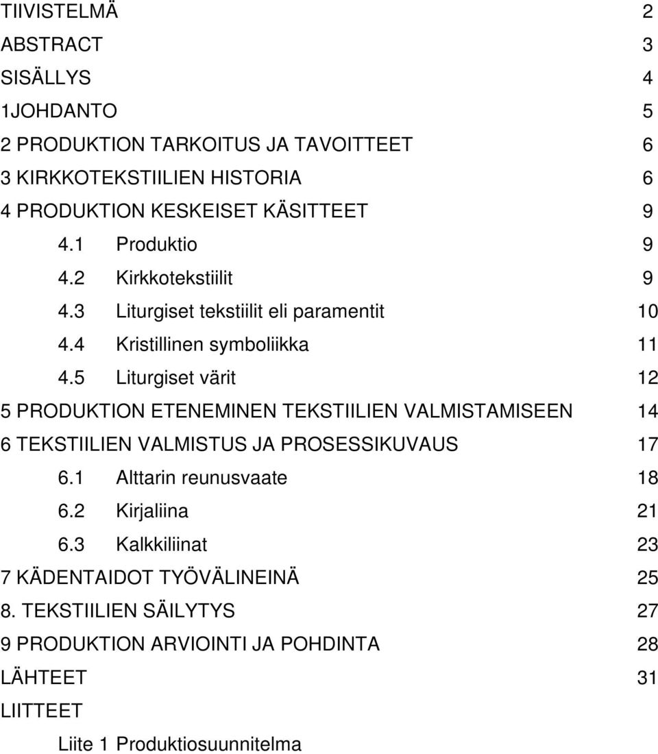 5 Liturgiset värit 12 5 PRODUKTION ETENEMINEN TEKSTIILIEN VALMISTAMISEEN 14 6 TEKSTIILIEN VALMISTUS JA PROSESSIKUVAUS 17 6.