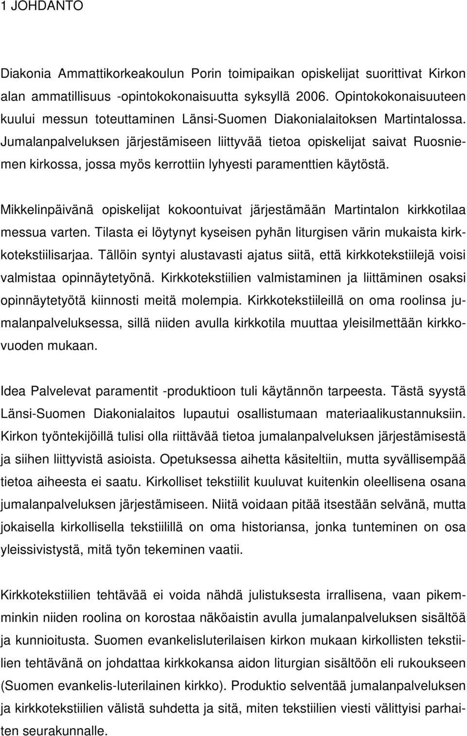 Jumalanpalveluksen järjestämiseen liittyvää tietoa opiskelijat saivat Ruosniemen kirkossa, jossa myös kerrottiin lyhyesti paramenttien käytöstä.