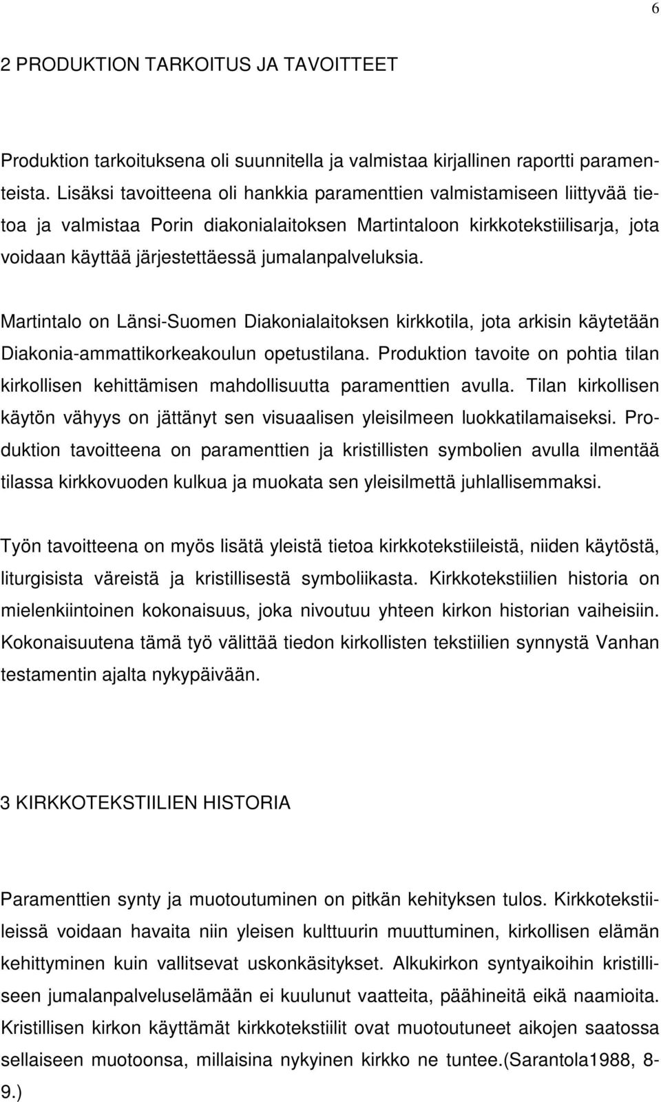 jumalanpalveluksia. Martintalo on Länsi-Suomen Diakonialaitoksen kirkkotila, jota arkisin käytetään Diakonia-ammattikorkeakoulun opetustilana.