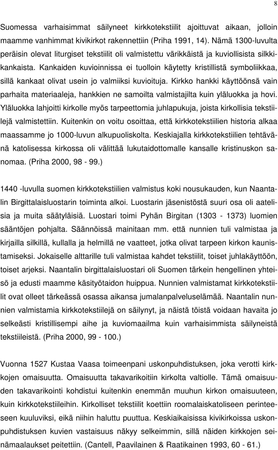 Kankaiden kuvioinnissa ei tuolloin käytetty kristillistä symboliikkaa, sillä kankaat olivat usein jo valmiiksi kuvioituja.