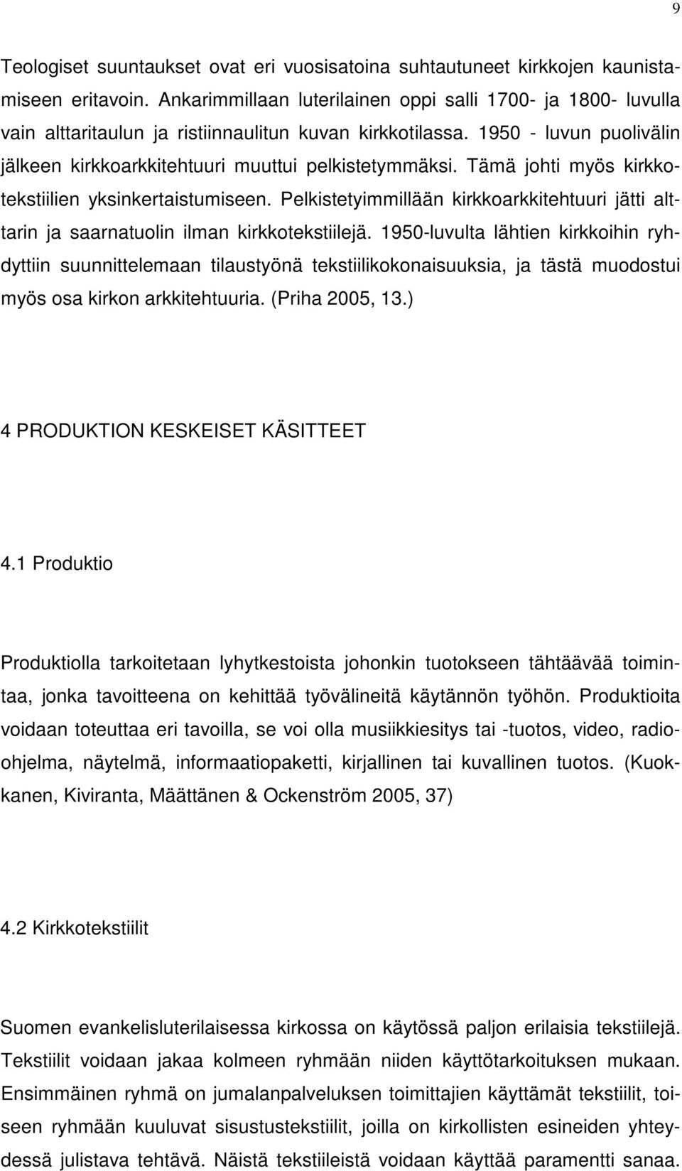 Tämä johti myös kirkkotekstiilien yksinkertaistumiseen. Pelkistetyimmillään kirkkoarkkitehtuuri jätti alttarin ja saarnatuolin ilman kirkkotekstiilejä.