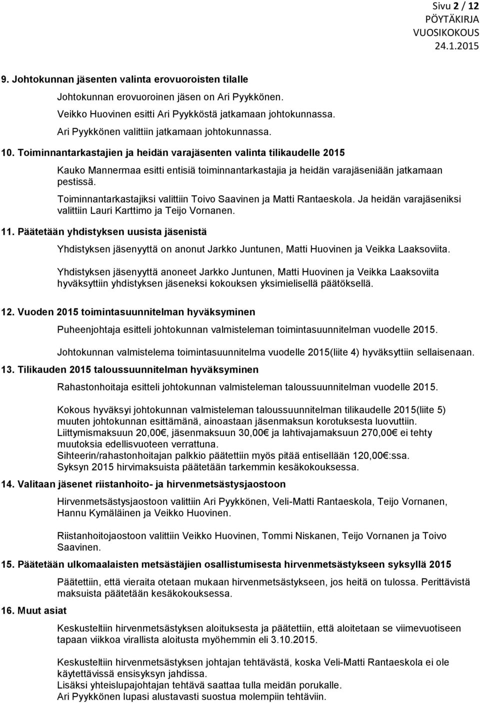 Toiminnantarkastajien ja heidän varajäsenten valinta tilikaudelle 2015 Kauko Mannermaa esitti entisiä toiminnantarkastajia ja heidän varajäseniään jatkamaan pestissä.