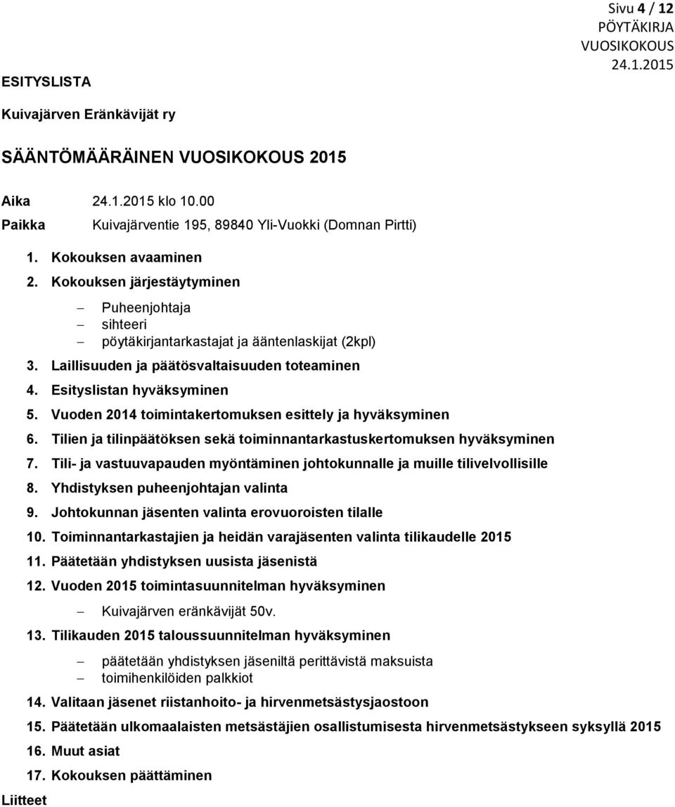 Vuoden 2014 toimintakertomuksen esittely ja hyväksyminen 6. Tilien ja tilinpäätöksen sekä toiminnantarkastuskertomuksen hyväksyminen 7.