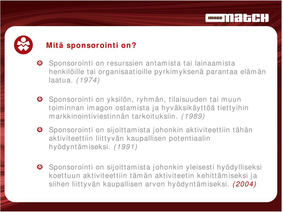 (1989) Sponsorointi on sijoittamista johonkin aktiviteettiin tähän aktiviteettiin liittyvän kaupallisen potentiaalin hyödyntämiseksi.