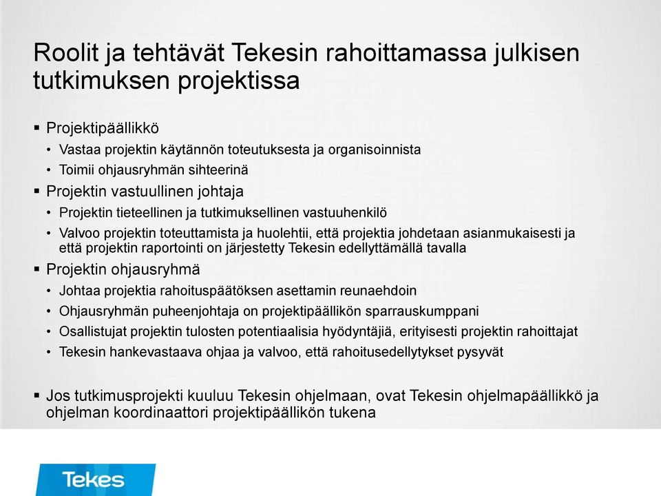 järjestetty Tekesin edellyttämällä tavalla Projektin ohjausryhmä Johtaa projektia rahoituspäätöksen asettamin reunaehdoin Ohjausryhmän puheenjohtaja on projektipäällikön sparrauskumppani Osallistujat