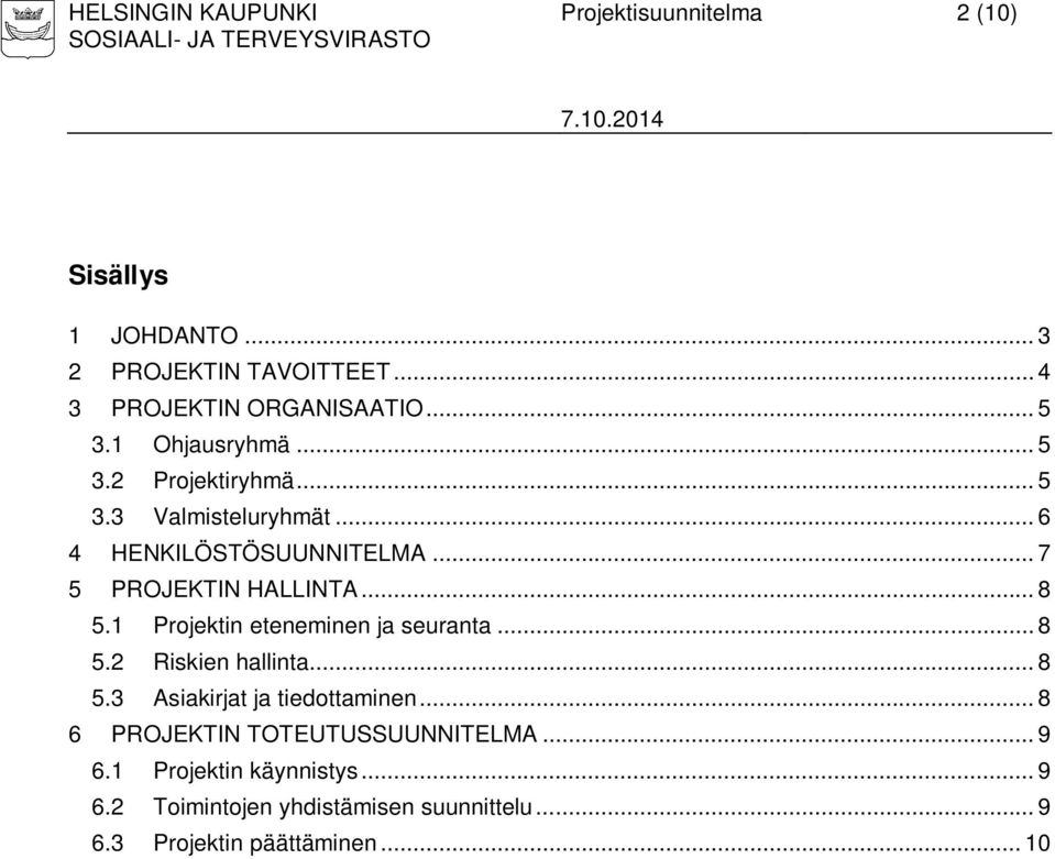 .. 8 5.1 Projektin eteneminen ja seuranta... 8 5.2 Riskien hallinta... 8 5.3 Asiakirjat ja tiedottaminen.