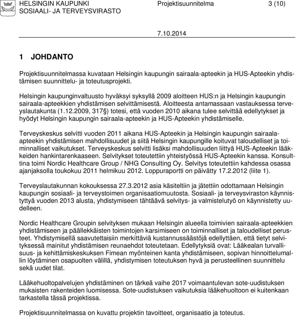 12.2009, 317 ) totesi, että vuoden 2010 aikana tulee selvittää edellytykset ja hyödyt Helsingin kaupungin sairaala-apteekin ja HUS-Apteekin yhdistämiselle.