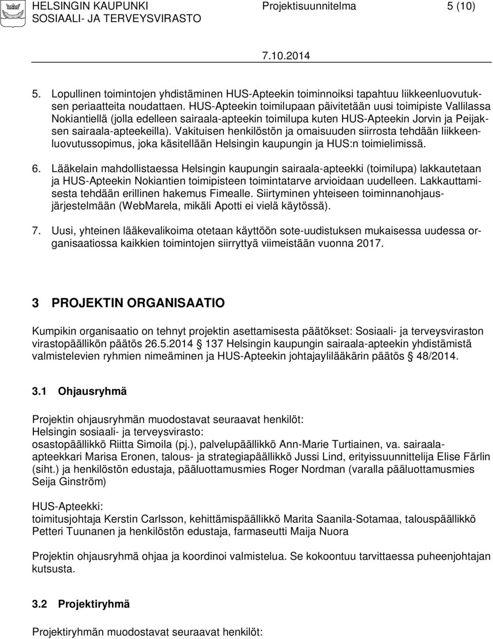 Vakituisen henkilöstön ja omaisuuden siirrosta tehdään liikkeenluovutussopimus, joka käsitellään Helsingin kaupungin ja HUS:n toimielimissä. 6.