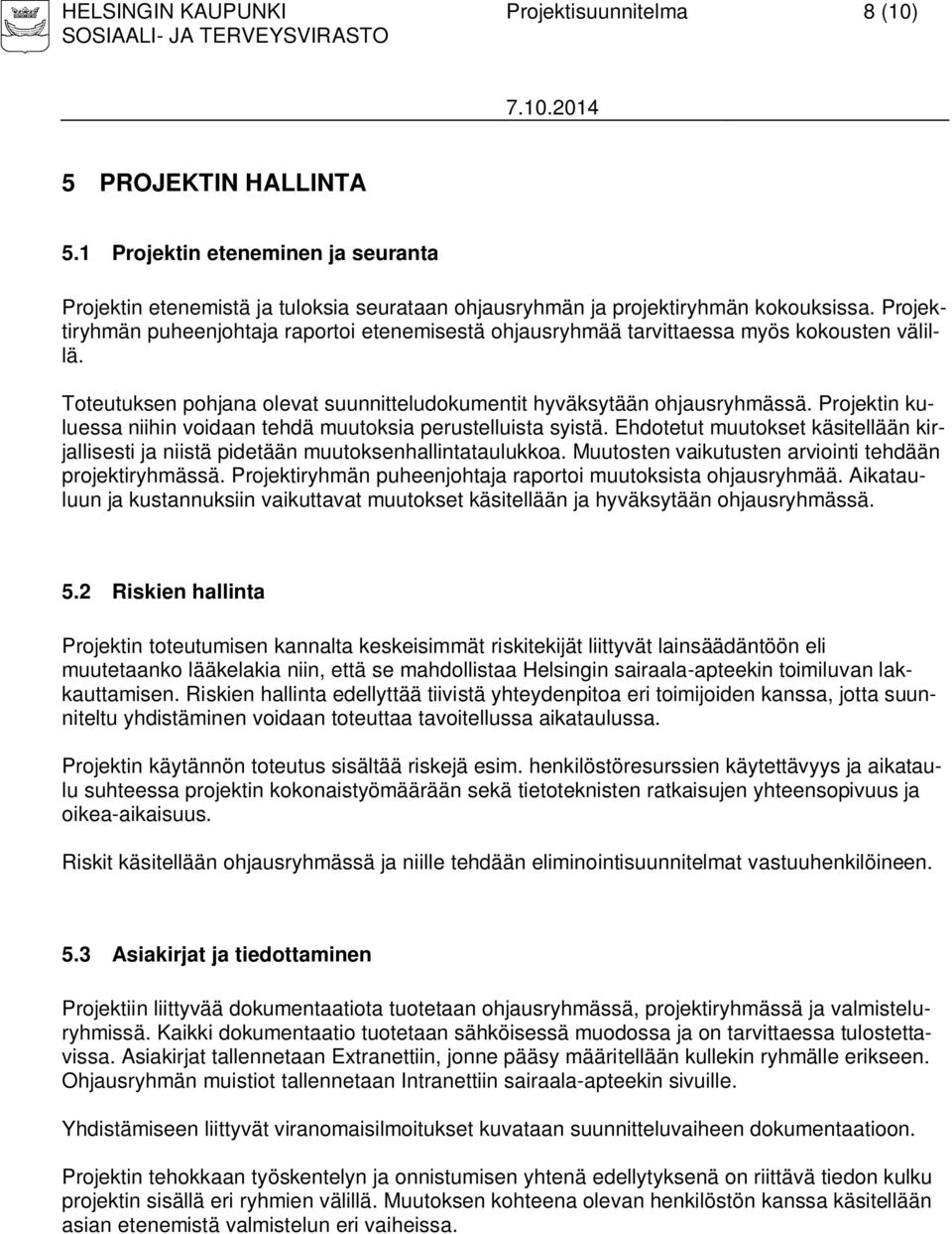 Projektin kuluessa niihin voidaan tehdä muutoksia perustelluista syistä. Ehdotetut muutokset käsitellään kirjallisesti ja niistä pidetään muutoksenhallintataulukkoa.