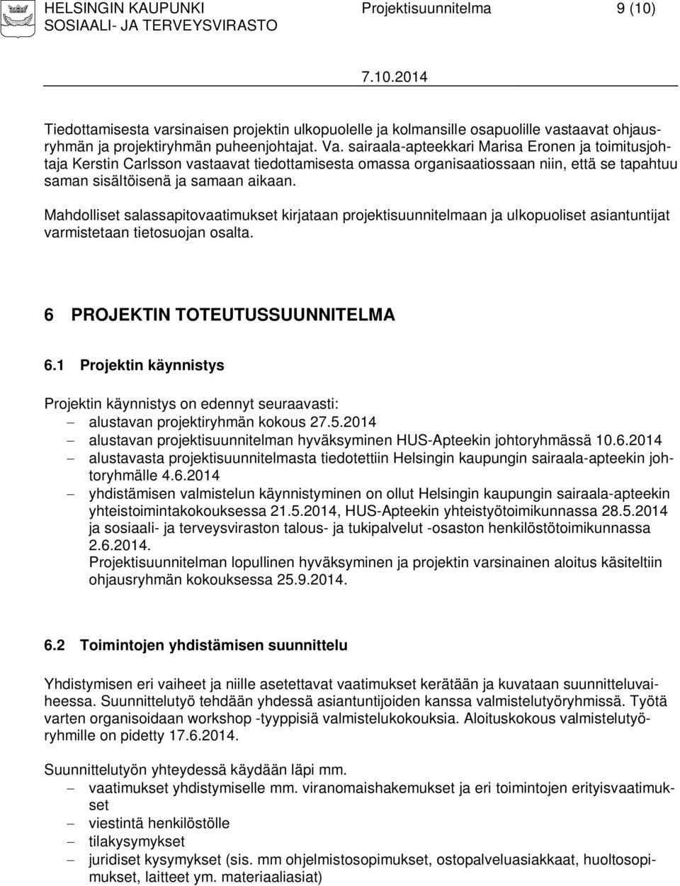 Mahdolliset salassapitovaatimukset kirjataan projektisuunnitelmaan ja ulkopuoliset asiantuntijat varmistetaan tietosuojan osalta. 6 PROJEKTIN TOTEUTUSSUUNNITELMA 6.