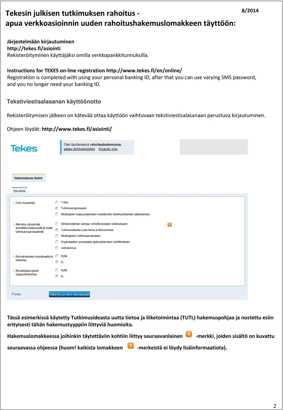 fi/en/online/ Registration is completed with using your personal banking ID, after that you can use varying SMS password, and you no longer need your banking ID.