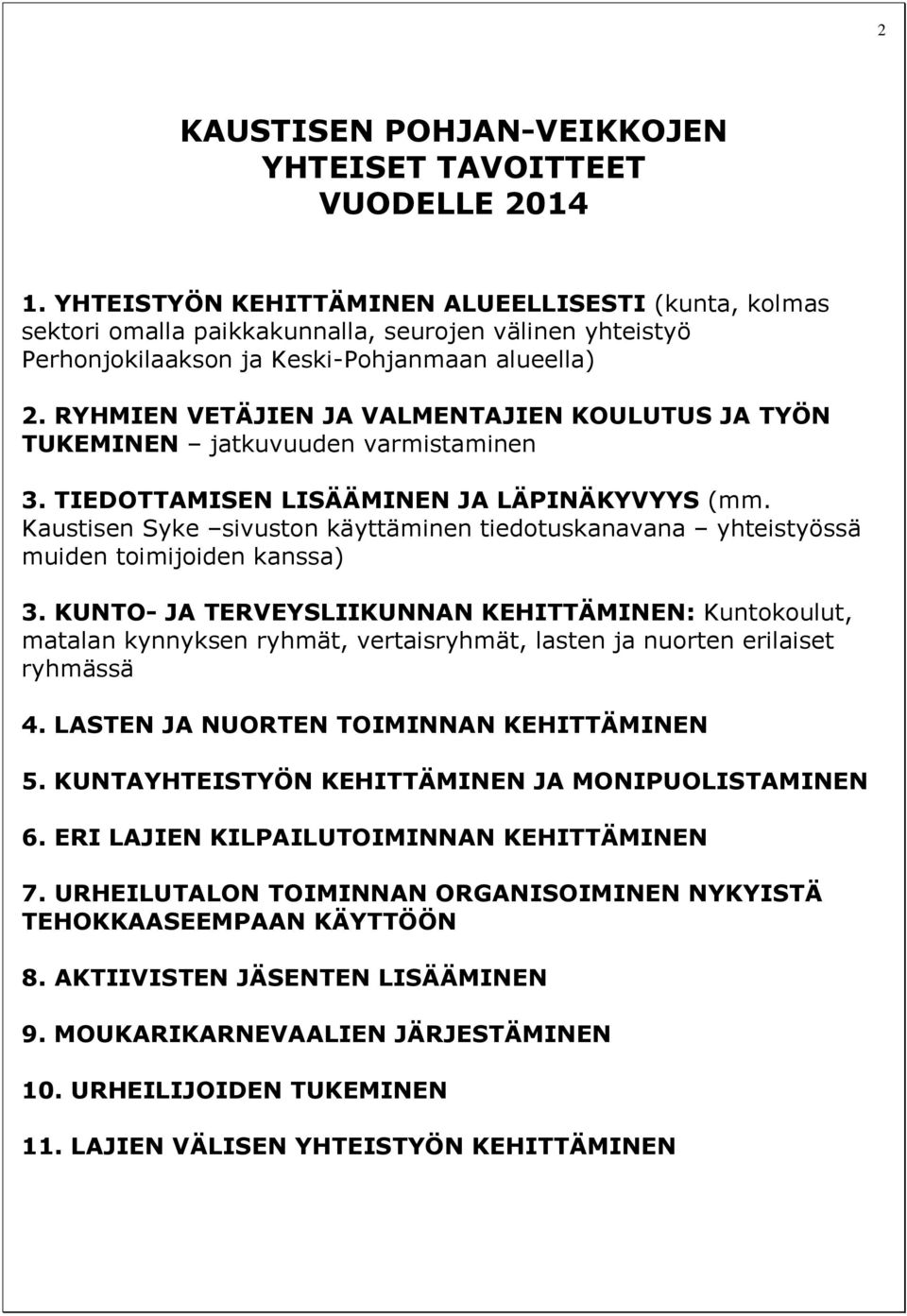 RYHMIEN VETÄJIEN JA VALMENTAJIEN KOULUTUS JA TYÖN TUKEMINEN jatkuvuuden varmistaminen 3. TIEDOTTAMISEN LISÄÄMINEN JA LÄPINÄKYVYYS (mm.