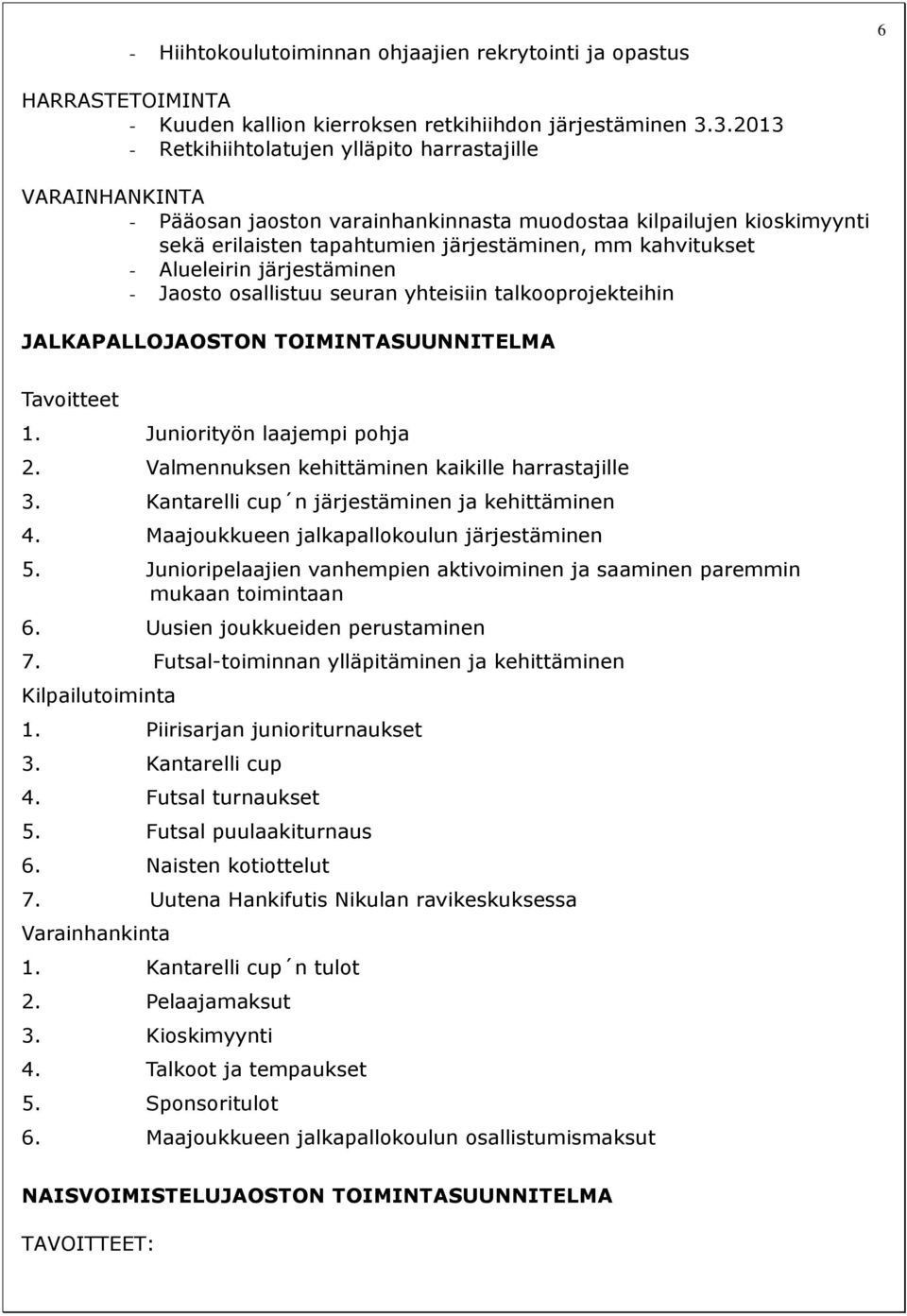 Alueleirin järjestäminen - Jaosto osallistuu seuran yhteisiin talkooprojekteihin JALKAPALLOJAOSTON TOIMINTASUUNNITELMA Tavoitteet 1. Juniorityön laajempi pohja 2.