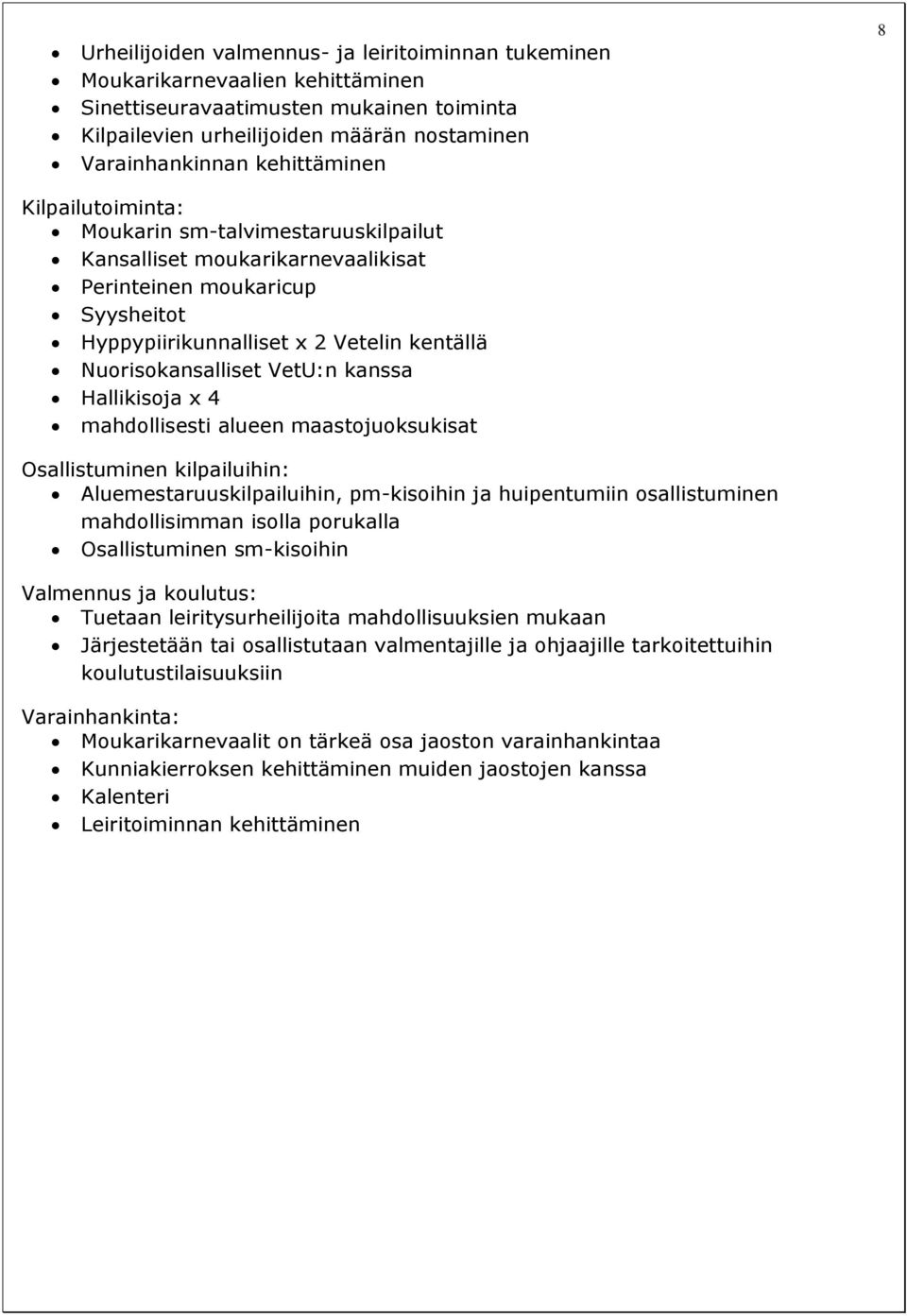 VetU:n kanssa Hallikisoja x 4 mahdollisesti alueen maastojuoksukisat Osallistuminen kilpailuihin: Aluemestaruuskilpailuihin, pm-kisoihin ja huipentumiin osallistuminen mahdollisimman isolla porukalla