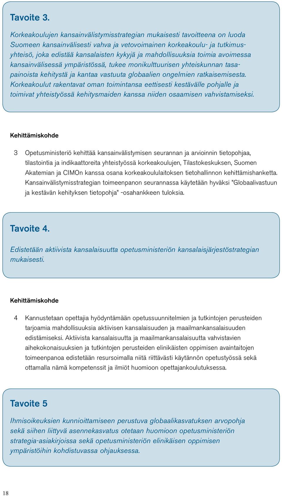 mahdollisuuksia toimia avoimessa kansainvälisessä ympäristössä, tukee monikulttuurisen yhteiskunnan tasapainoista kehitystä ja kantaa vastuuta globaalien ongelmien ratkaisemisesta.