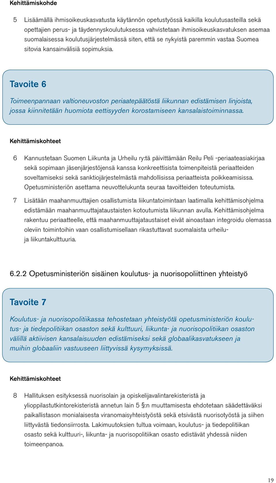 Tavoite 6 Toimeenpannaan valtioneuvoston periaatepäätöstä liikunnan edistämisen linjoista, jossa kiinnitetään huomiota eettisyyden korostamiseen kansalaistoiminnassa.