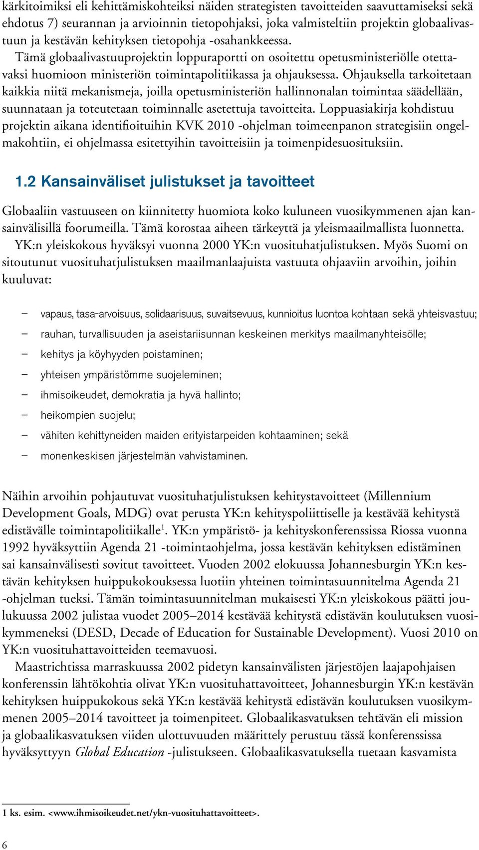 Ohjauksella tarkoitetaan kaikkia niitä mekanismeja, joilla opetusministeriön hallinnonalan toimintaa säädellään, suunnataan ja toteutetaan toiminnalle asetettuja tavoitteita.