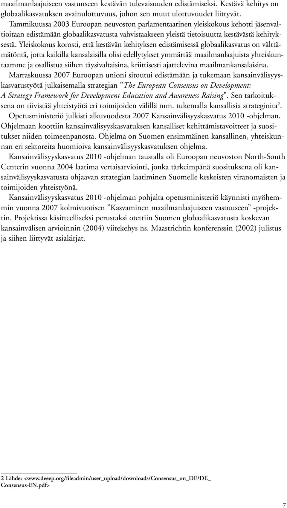 Yleiskokous korosti, että kestävän kehityksen edistämisessä globaalikasvatus on välttämätöntä, jotta kaikilla kansalaisilla olisi edellytykset ymmärtää maailmanlaajuista yhteiskuntaamme ja osallistua