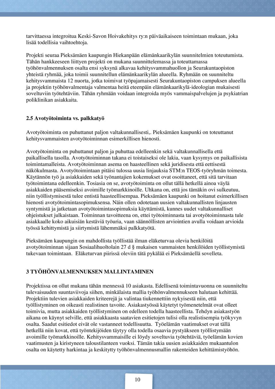 Tähän hankkeeseen liittyen projekti on mukana suunnittelemassa ja toteuttamassa työhönvalmennuksen osalta ensi syksynä alkavaa kehitysvammahuollon ja Seurakuntaopiston yhteistä ryhmää, joka toimii