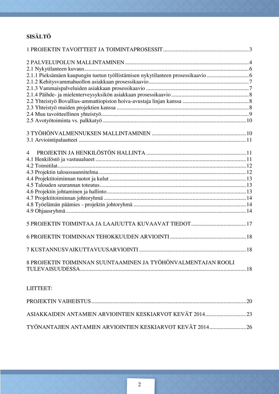 2 Yhteistyö Bovallius-ammattiopiston hoiva-avustaja linjan kanssa... 8 2.3 Yhteistyö muiden projektien kanssa... 8 2. Muu tavoitteellinen yhteistyö... 9 2.5 Avotyötoiminta vs. palkkatyö.