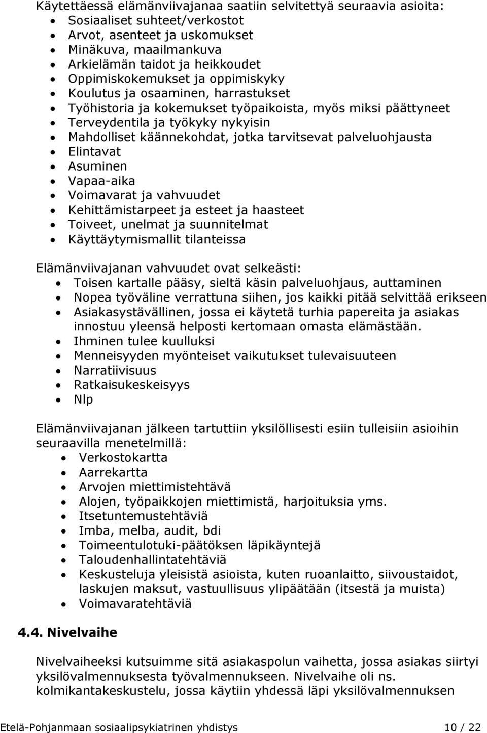 tarvitsevat palveluohjausta Elintavat Asuminen Vapaa-aika Voimavarat ja vahvuudet Kehittämistarpeet ja esteet ja haasteet Toiveet, unelmat ja suunnitelmat Käyttäytymismallit tilanteissa