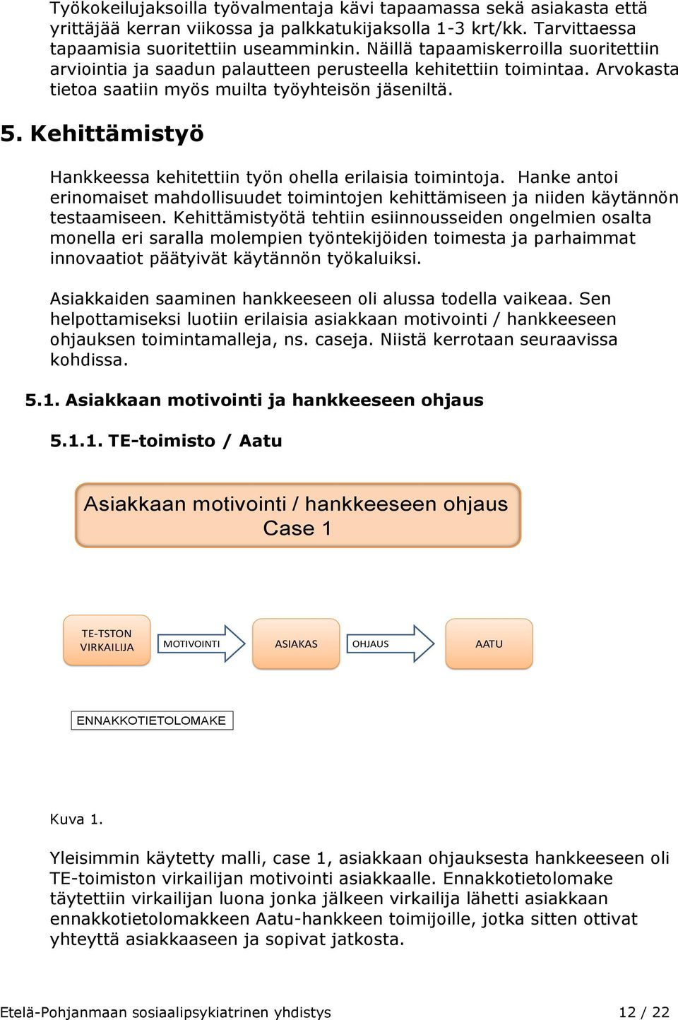 Kehittämistyö Hankkeessa kehitettiin työn ohella erilaisia toimintoja. Hanke antoi erinomaiset mahdollisuudet toimintojen kehittämiseen ja niiden käytännön testaamiseen.