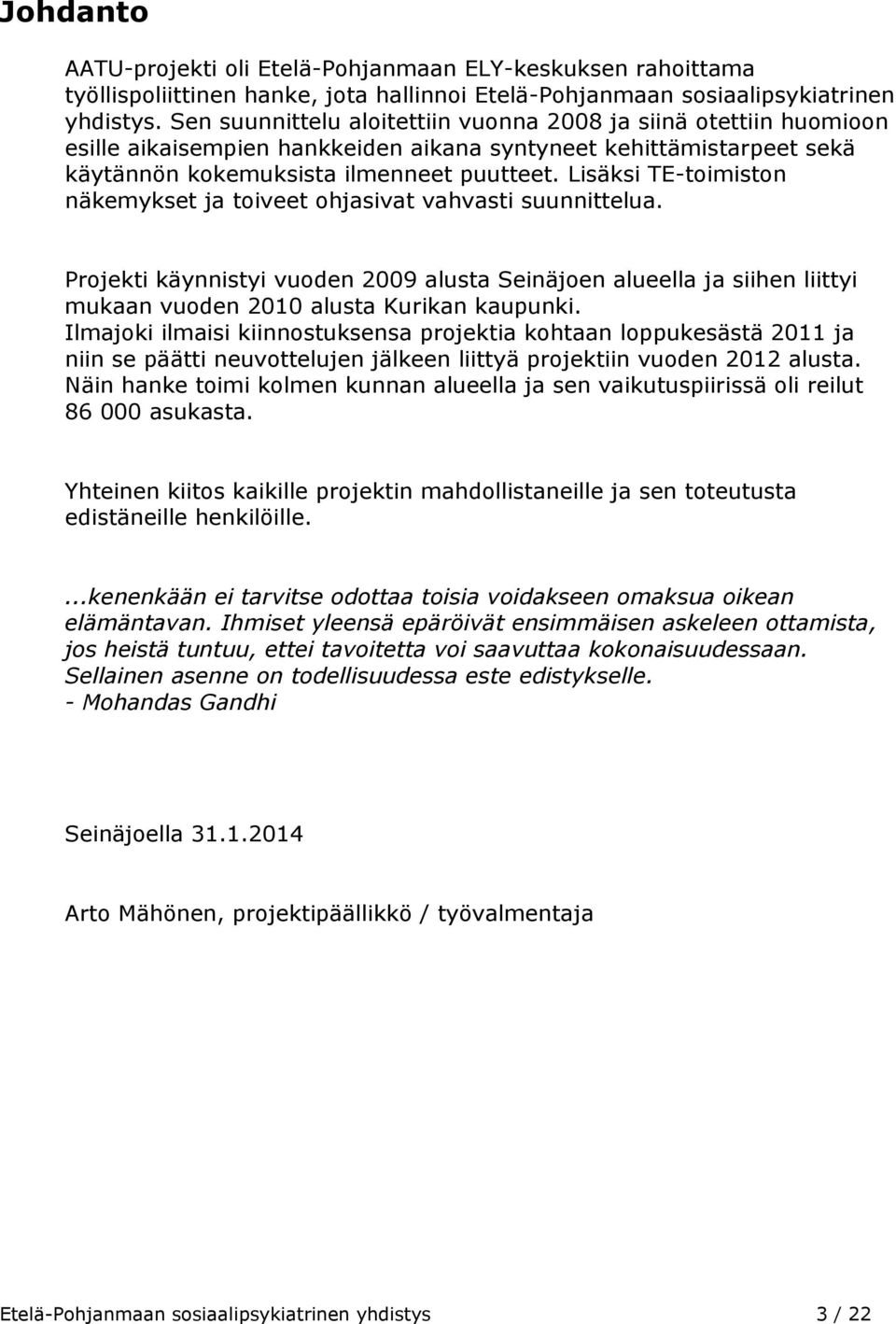 Lisäksi TE-toimiston näkemykset ja toiveet ohjasivat vahvasti suunnittelua. Projekti käynnistyi vuoden 2009 alusta Seinäjoen alueella ja siihen liittyi mukaan vuoden 2010 alusta Kurikan kaupunki.