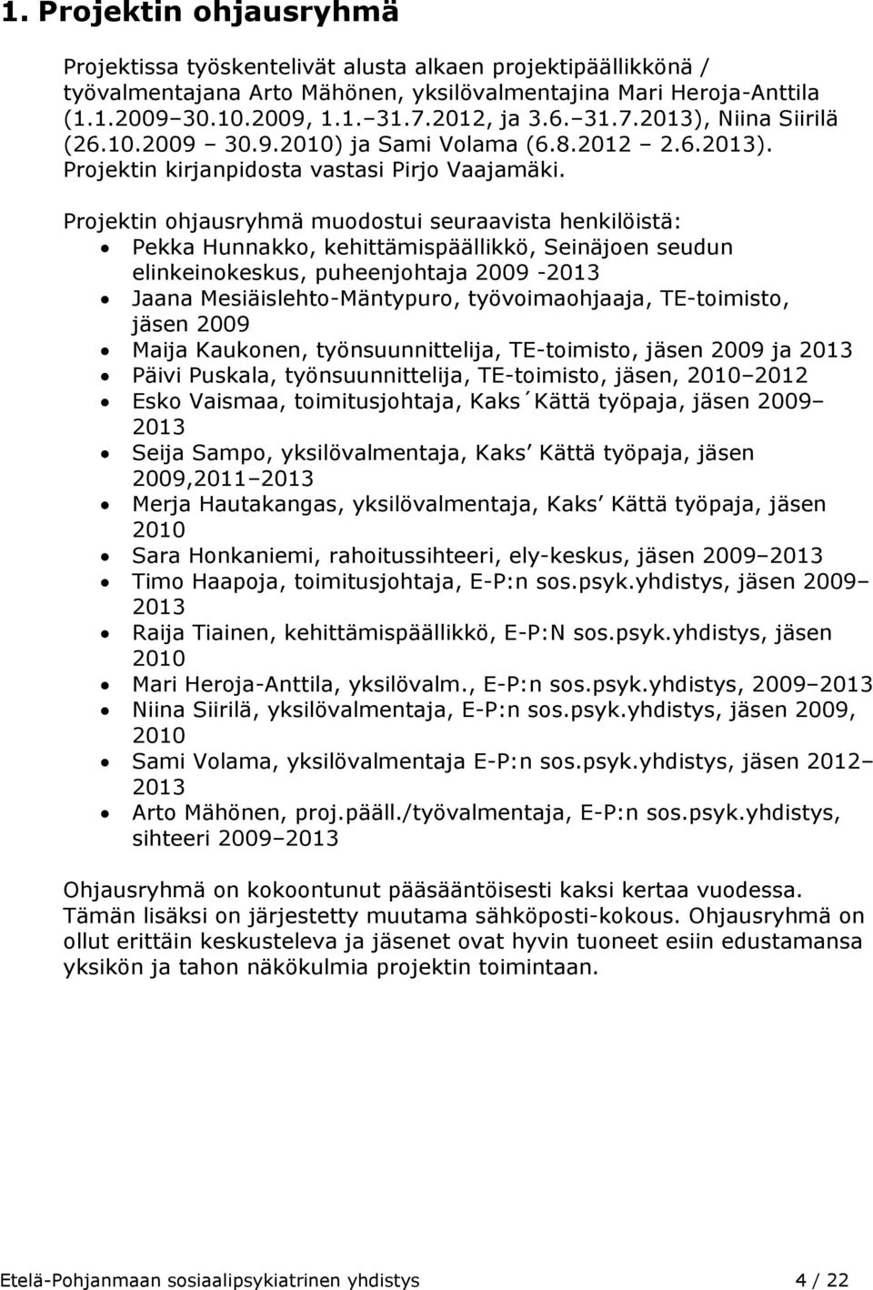 Projektin ohjausryhmä muodostui seuraavista henkilöistä: Pekka Hunnakko, kehittämispäällikkö, Seinäjoen seudun elinkeinokeskus, puheenjohtaja 2009-2013 Jaana Mesiäislehto-Mäntypuro, työvoimaohjaaja,