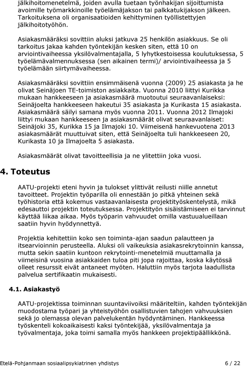 Se oli tarkoitus jakaa kahden työntekijän kesken siten, että 10 on arviointivaiheessa yksilövalmentajalla, 5 lyhytkestoisessa koulutuksessa, 5 työelämävalmennuksessa (sen aikainen termi)/