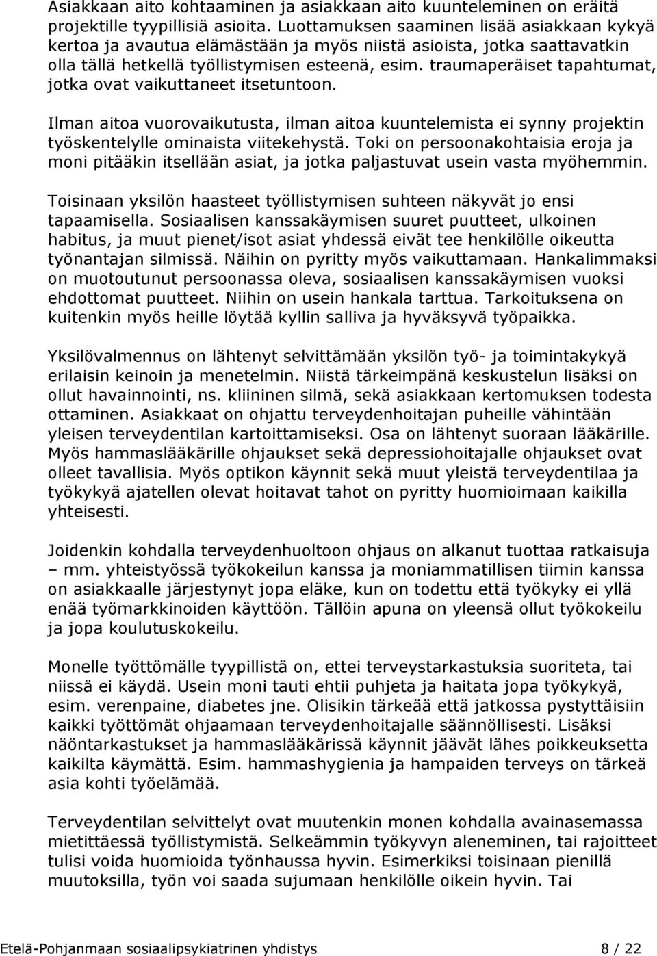 traumaperäiset tapahtumat, jotka ovat vaikuttaneet itsetuntoon. Ilman aitoa vuorovaikutusta, ilman aitoa kuuntelemista ei synny projektin työskentelylle ominaista viitekehystä.