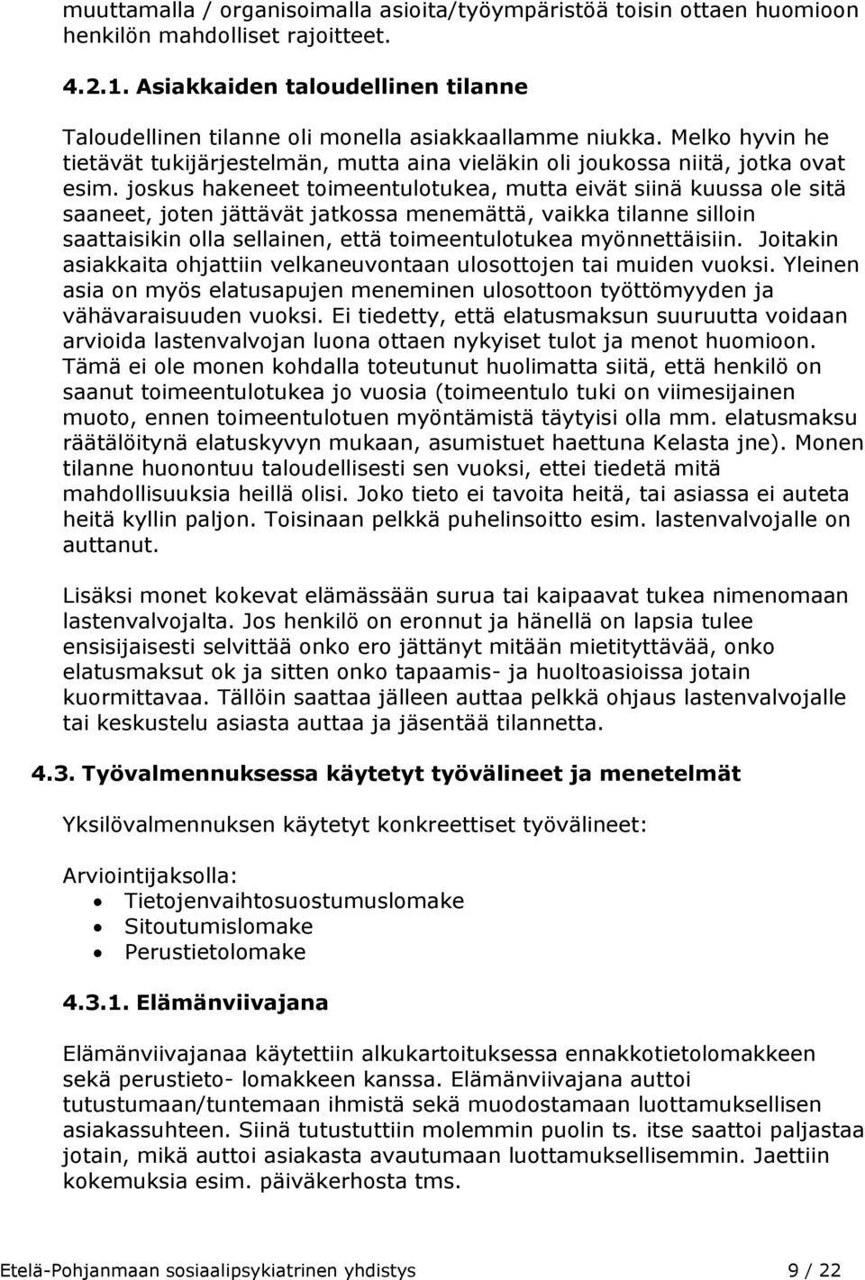 joskus hakeneet toimeentulotukea, mutta eivät siinä kuussa ole sitä saaneet, joten jättävät jatkossa menemättä, vaikka tilanne silloin saattaisikin olla sellainen, että toimeentulotukea