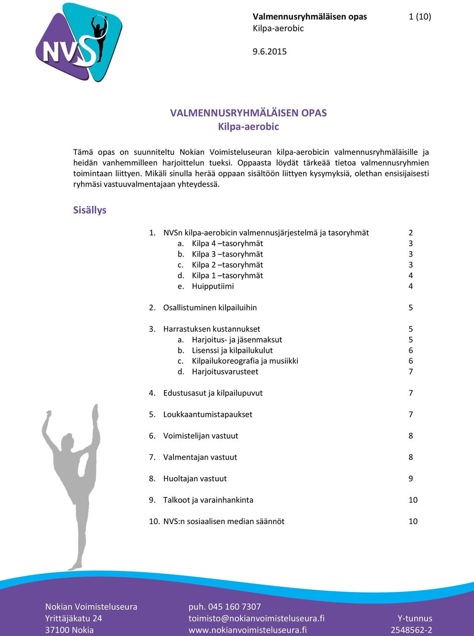 Sisällys 1. NVSn kilpa-aerobicin valmennusjärjestelmä ja tasoryhmät 2 a. Kilpa 4 tasoryhmät 3 b. Kilpa 3 tasoryhmät 3 c. Kilpa 2 tasoryhmät 3 d. Kilpa 1 tasoryhmät 4 e. Huipputiimi 4 2.