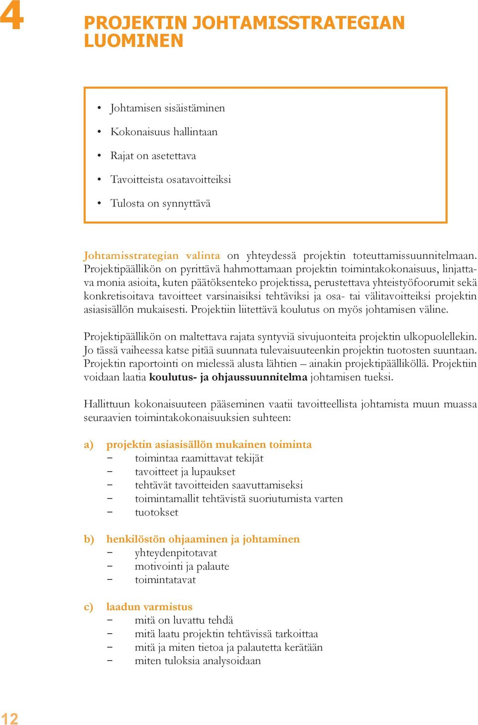 Projektipäällikön on pyrittävä hahmottamaan projektin toimintakokonaisuus, linjattava monia asioita, kuten päätöksenteko projektissa, perustettava yhteistyöfoorumit sekä konkretisoitava tavoitteet