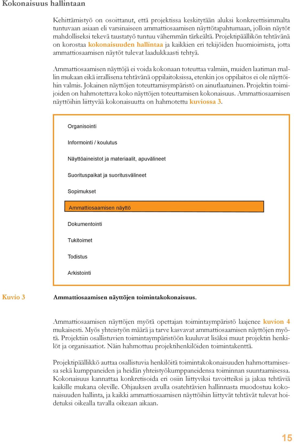 Projektipäällikön tehtävänä on korostaa kokonaisuuden hallintaa ja kaikkien eri tekijöiden huomioimista, jotta ammattiosaamisen näytöt tulevat laadukkaasti tehtyä.