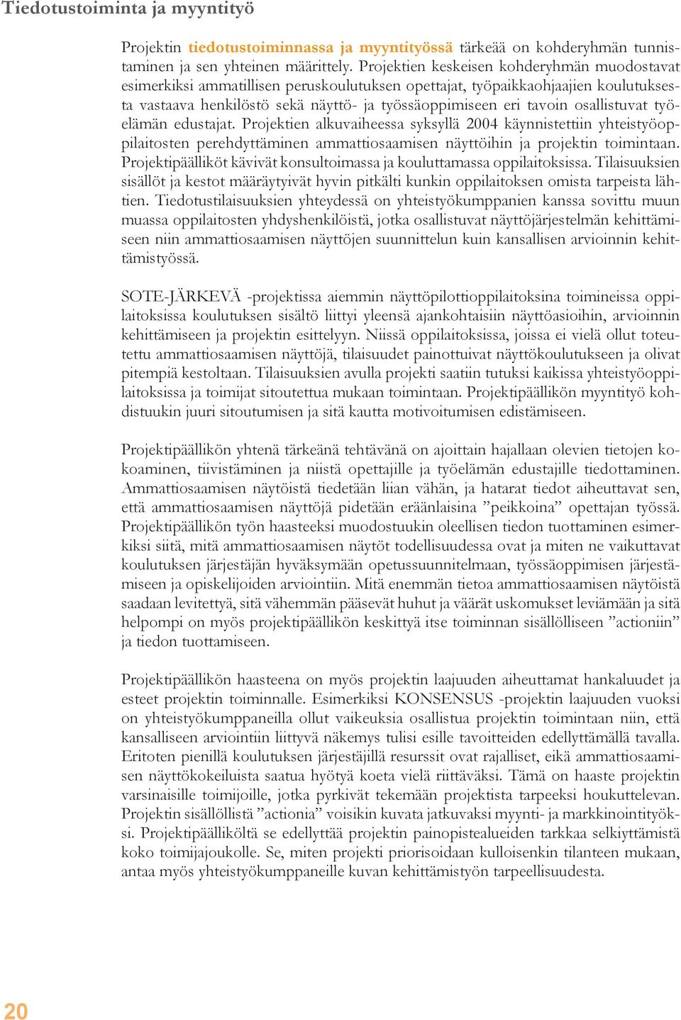 osallistuvat työelämän edustajat. Projektien alkuvaiheessa syksyllä 2004 käynnistettiin yhteistyöoppilaitosten perehdyttäminen ammattiosaamisen näyttöihin ja projektin toimintaan.