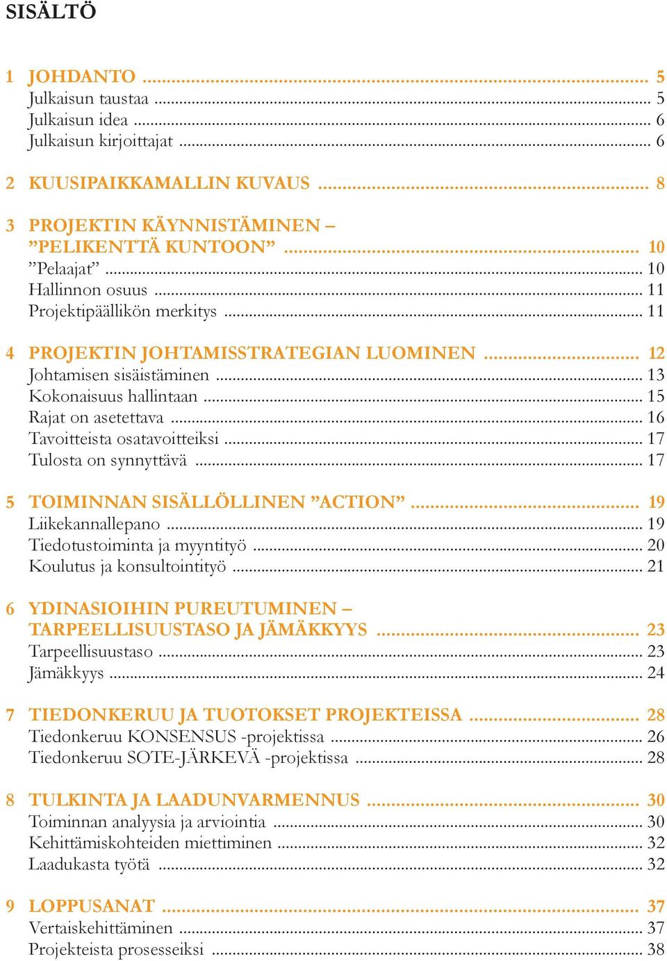 .. 16 Tavoitteista osatavoitteiksi... 17 Tulosta on synnyttävä... 17 5 TOIMINNAN SISÄLLÖLLINEN ACTION... 19 Liikekannallepano... 19 Tiedotustoiminta ja myyntityö... 20 Koulutus ja konsultointityö.