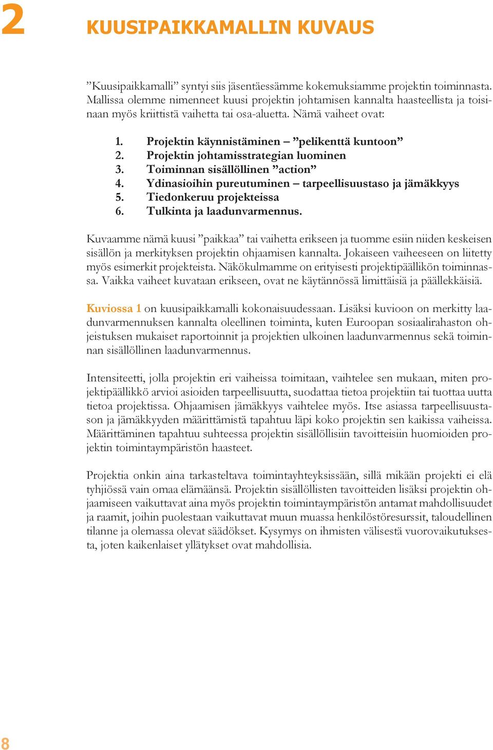 Projektin johtamisstrategian luominen 3. Toiminnan sisällöllinen action 4. Ydinasioihin pureutuminen tarpeellisuustaso ja jämäkkyys 5. Tiedonkeruu projekteissa 6. Tulkinta ja laadunvarmennus.