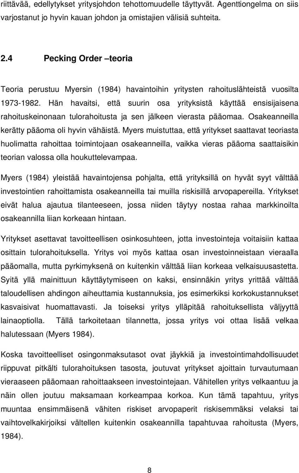 Hän havaitsi, että suurin osa yrityksistä käyttää ensisijaisena rahoituskeinonaan tulorahoitusta ja sen jälkeen vierasta pääomaa. Osakeanneilla kerätty pääoma oli hyvin vähäistä.