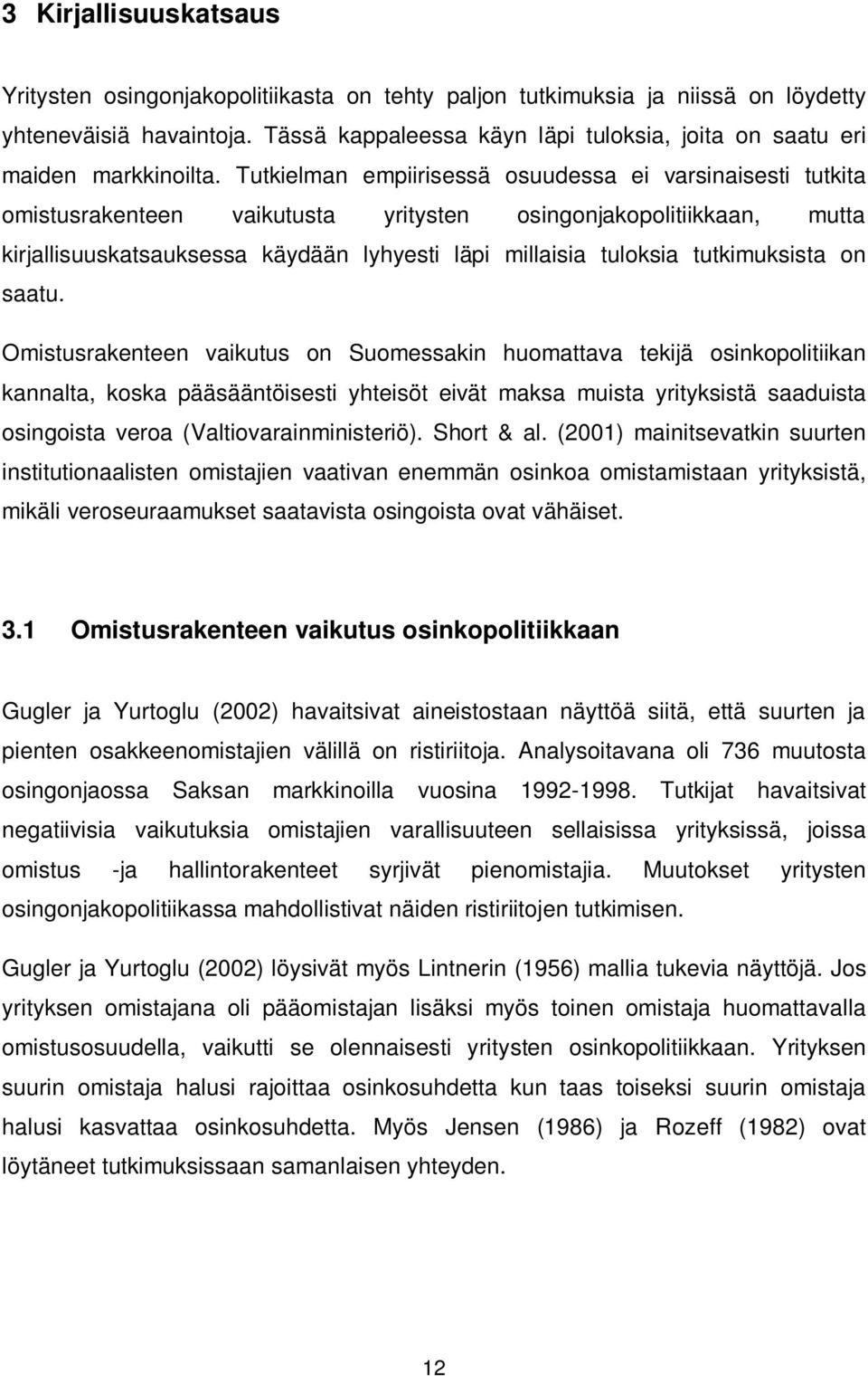 Tutkielman empiirisessä osuudessa ei varsinaisesti tutkita omistusrakenteen vaikutusta yritysten osingonjakopolitiikkaan, mutta kirjallisuuskatsauksessa käydään lyhyesti läpi millaisia tuloksia