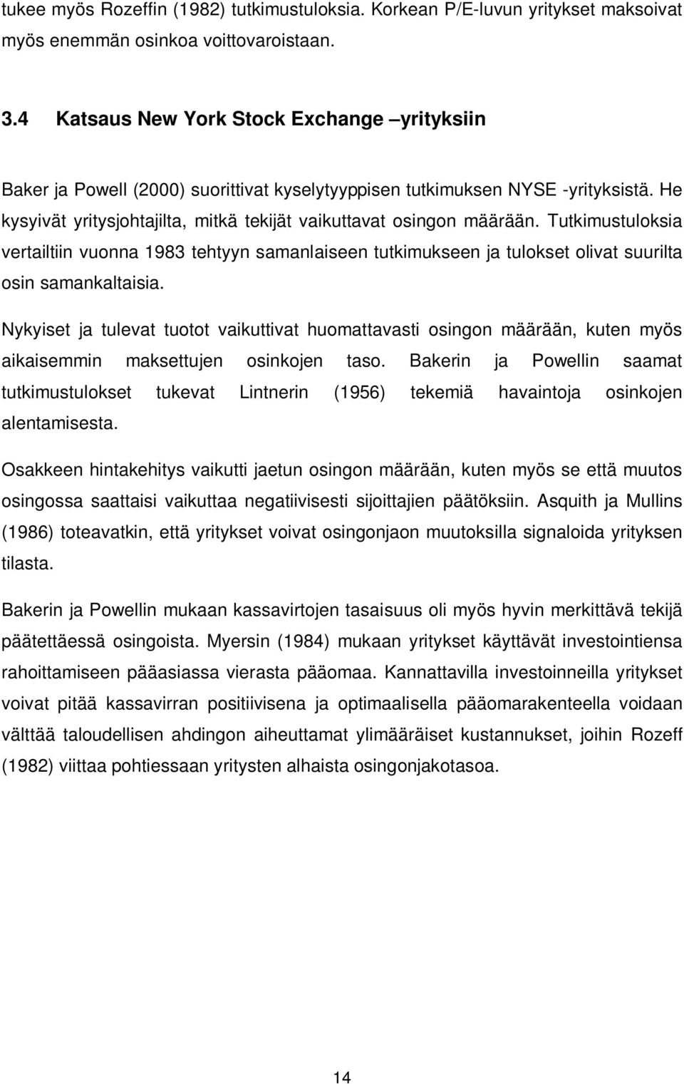 Tutkimustuloksia vertailtiin vuonna 1983 tehtyyn samanlaiseen tutkimukseen ja tulokset olivat suurilta osin samankaltaisia.