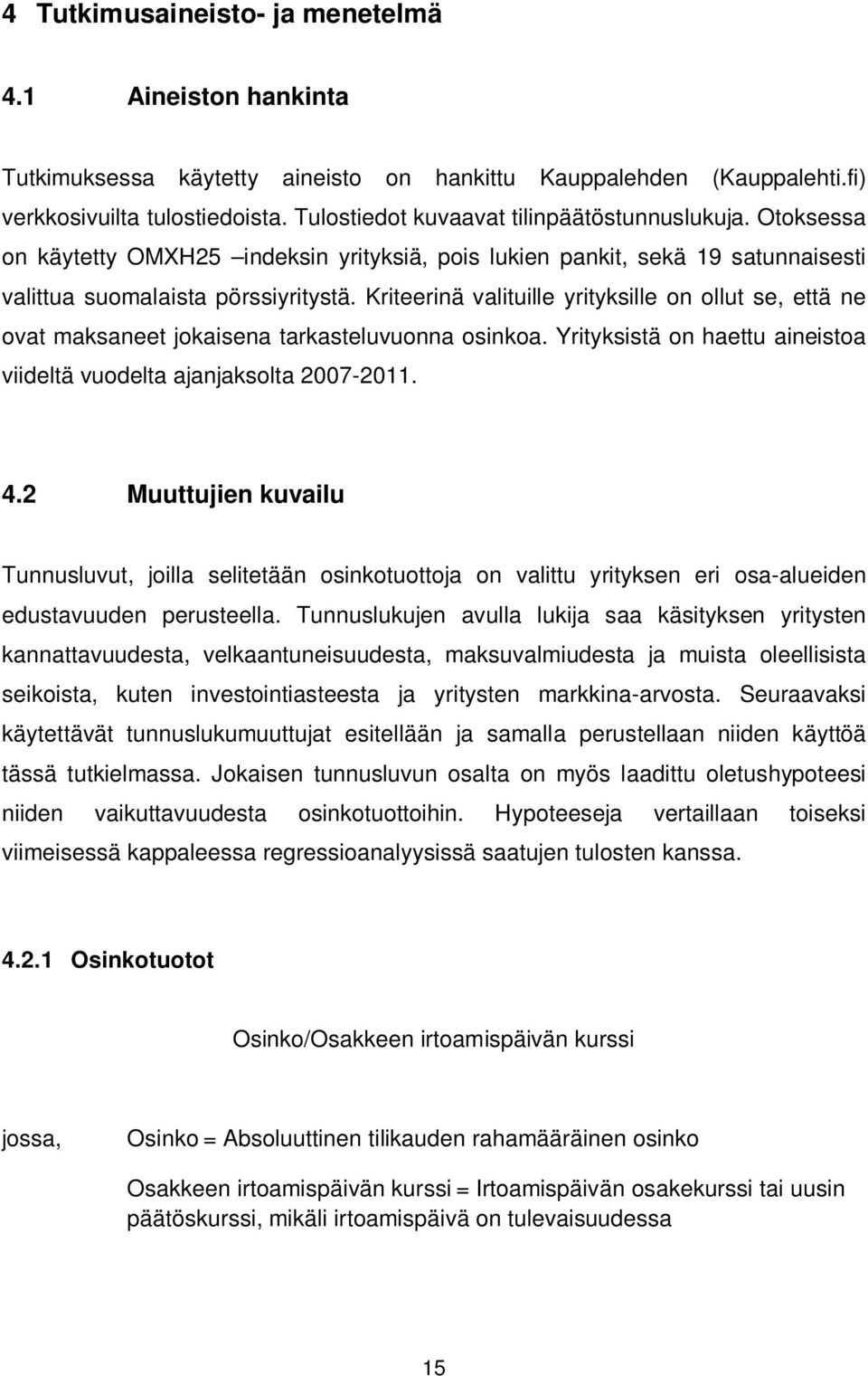 Kriteerinä valituille yrityksille on ollut se, että ne ovat maksaneet jokaisena tarkasteluvuonna osinkoa. Yrityksistä on haettu aineistoa viideltä vuodelta ajanjaksolta 2007-2011. 4.