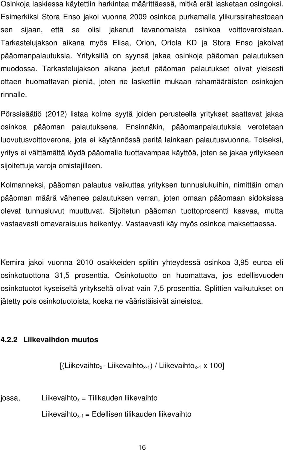 Tarkastelujakson aikana myös Elisa, Orion, Oriola KD ja Stora Enso jakoivat pääomanpalautuksia. Yrityksillä on syynsä jakaa osinkoja pääoman palautuksen muodossa.