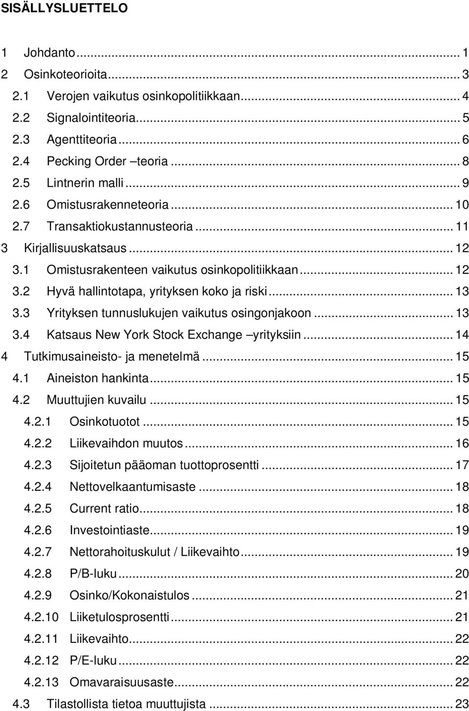 .. 13 3.3 Yrityksen tunnuslukujen vaikutus osingonjakoon... 13 3.4 Katsaus New York Stock Exchange yrityksiin... 14 4 Tutkimusaineisto- ja menetelmä... 15 4.1 Aineiston hankinta... 15 4.2 Muuttujien kuvailu.