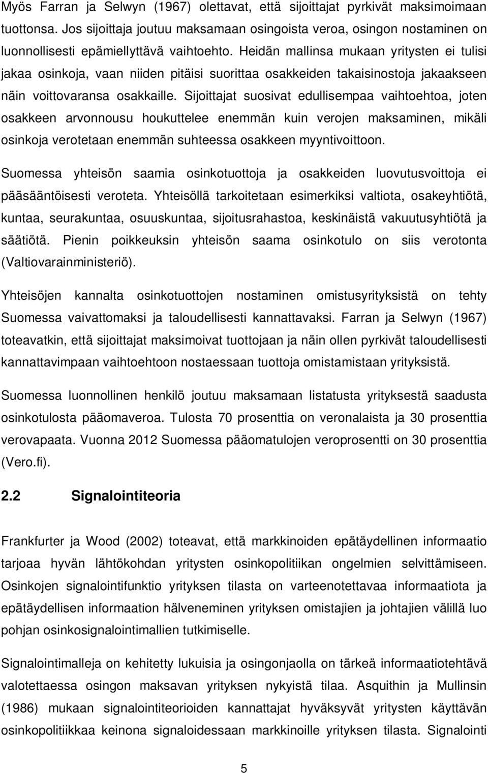 Heidän mallinsa mukaan yritysten ei tulisi jakaa osinkoja, vaan niiden pitäisi suorittaa osakkeiden takaisinostoja jakaakseen näin voittovaransa osakkaille.