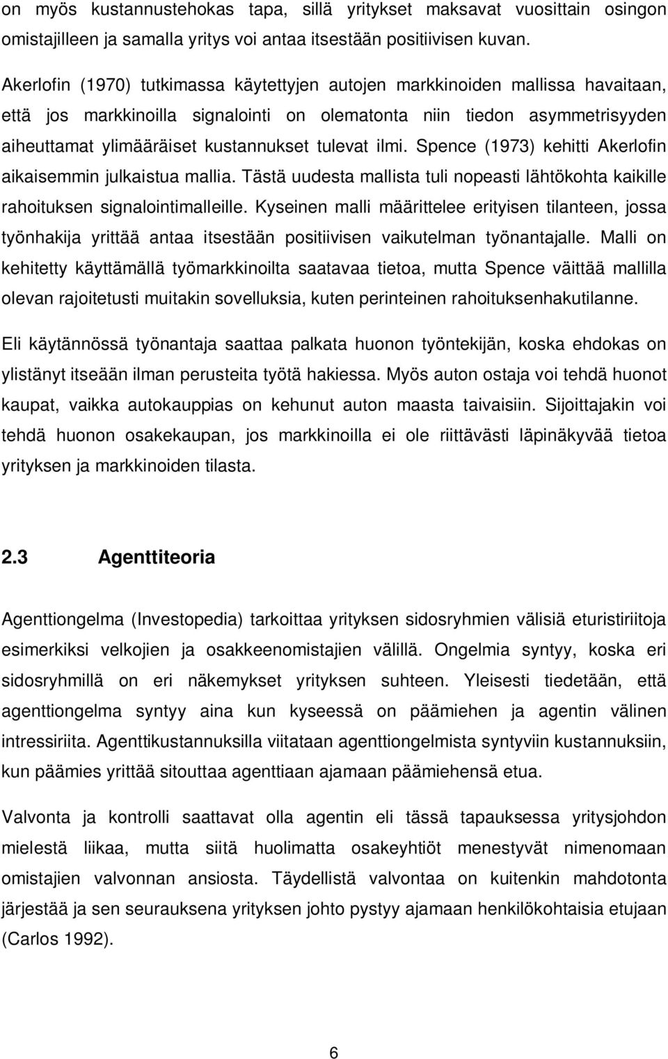 tulevat ilmi. Spence (1973) kehitti Akerlofin aikaisemmin julkaistua mallia. Tästä uudesta mallista tuli nopeasti lähtökohta kaikille rahoituksen signalointimalleille.