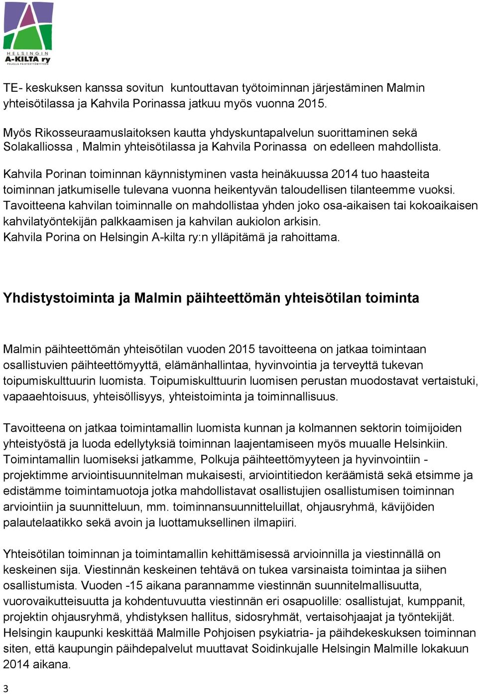 Kahvila Porinan toiminnan käynnistyminen vasta heinäkuussa 2014 tuo haasteita toiminnan jatkumiselle tulevana vuonna heikentyvän taloudellisen tilanteemme vuoksi.