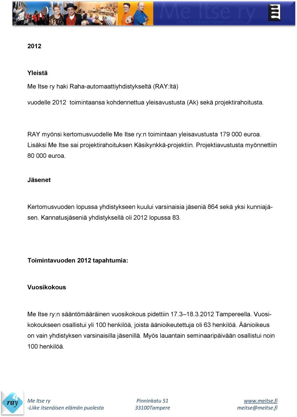 Jäsenet Kertomusvuoden lopussa yhdistykseen kuului varsinaisia jäseniä 864 sekä yksi kunniajäsen. Kannatusjäseniä yhdistyksellä oli 2012 lopussa 83.