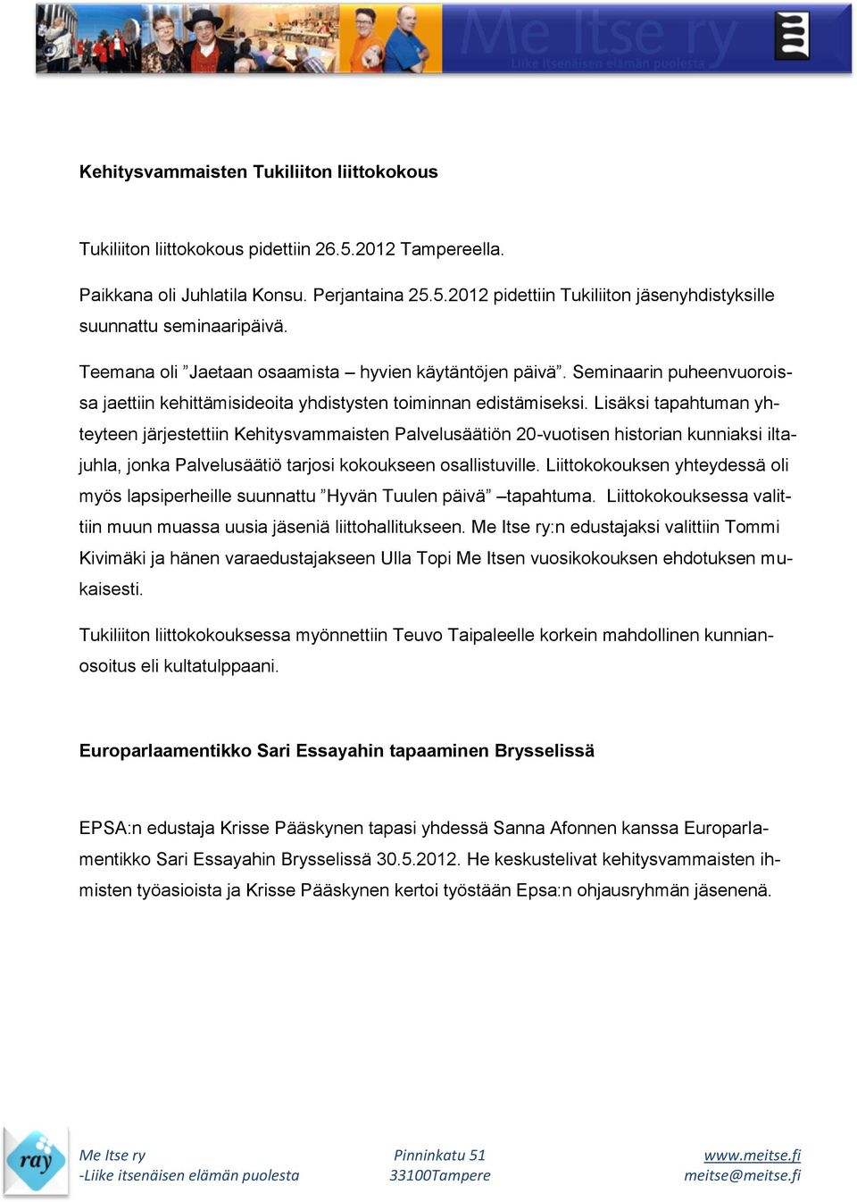 Lisäksi tapahtuman yhteyteen järjestettiin Kehitysvammaisten Palvelusäätiön 20-vuotisen historian kunniaksi iltajuhla, jonka Palvelusäätiö tarjosi kokoukseen osallistuville.