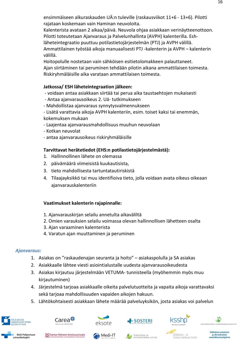 Ammattilainen työstää aikoja manuaalisesti PTJ -kalenterin ja AVPH kalenterin välillä. Hoitopolulle nostetaan vain sähköisen esitietolomakkeen palauttaneet.